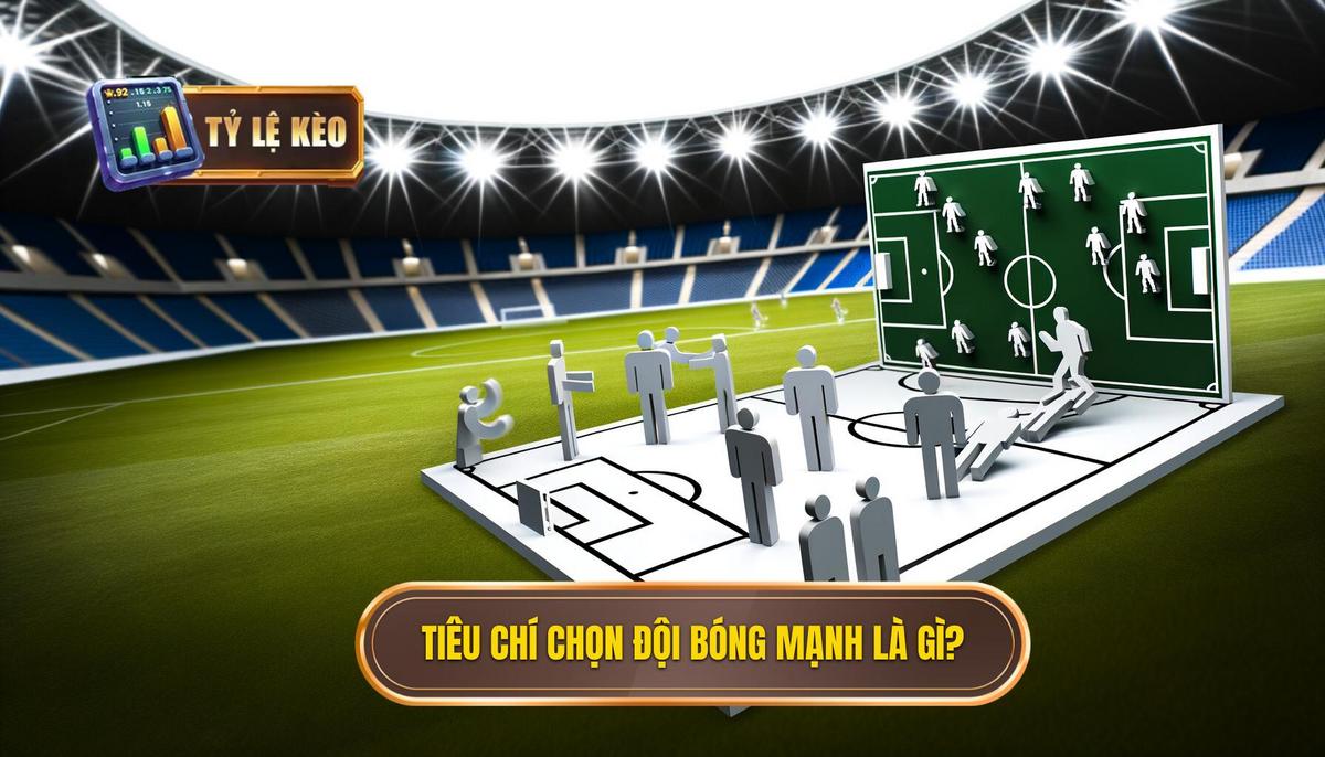 Tại sao cần nắm rõ tiêu chí chọn đối bóng mạnh_
