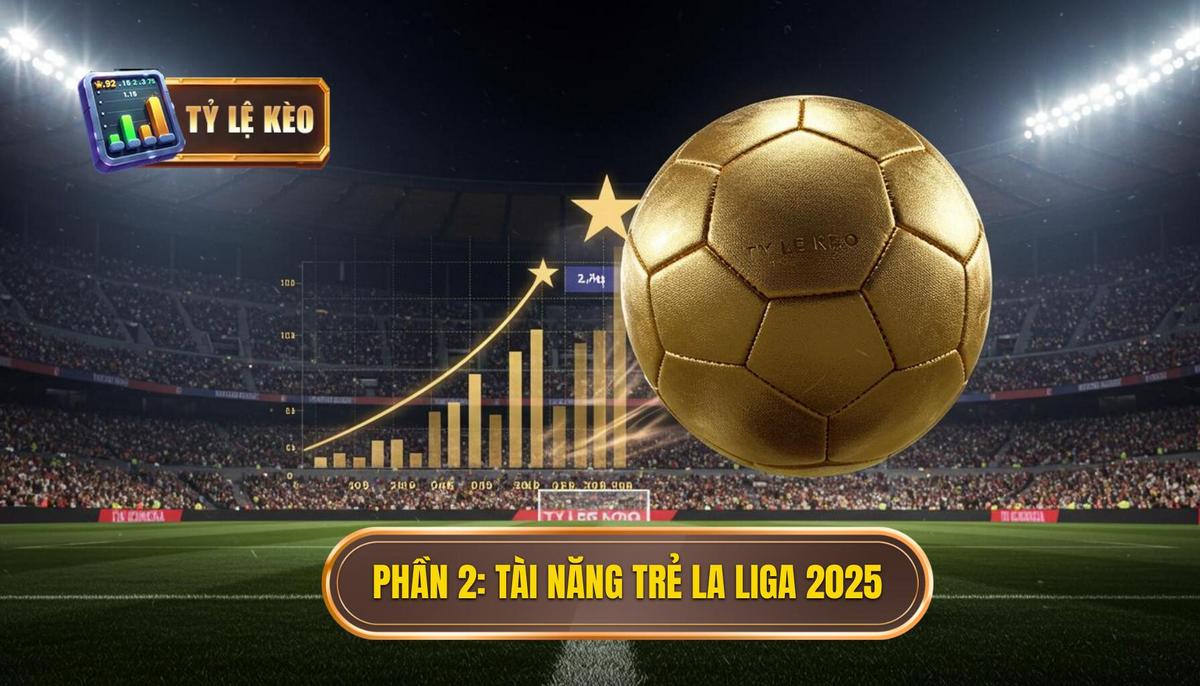 Phần 2_ Danh Sách Vàng Cầu Thủ Trẻ Triển Vọng La Liga 2025 (U21)