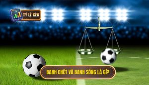 Banh chết và banh sống là gì