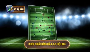 Chiến thuật bóng đá 4-3-3 hiệu quả