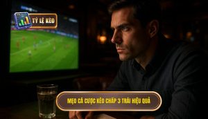 Mẹo cá cược kèo chấp 3 trái hiệu quả