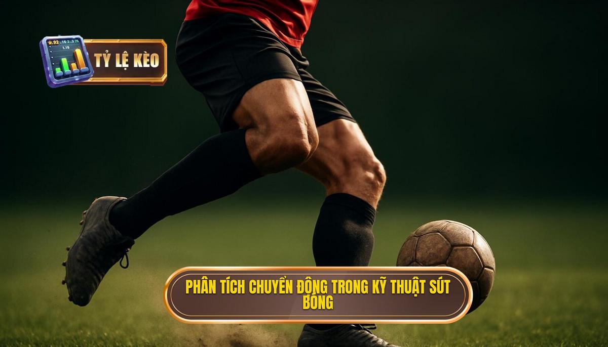 Phân tích chuyển động cơ thể trong Kỹ thuật sút bóng bằng mu bàn chân